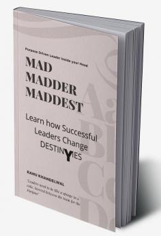 MAD MADDER MADDEST : LEARN HOW SUCCESSFUL LEADERS CHANGE DESTINIES