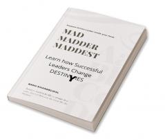 MAD MADDER MADDEST : LEARN HOW SUCCESSFUL LEADERS CHANGE DESTINIES