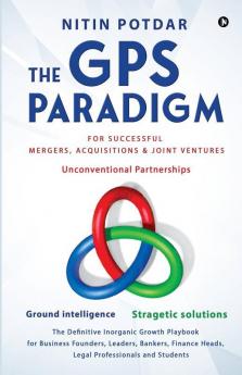 The Gps Paradigm: For Successful Mergers Acquisitions & Joint Ventures: For Successful Mergers Acquisitions And Joint Ventures