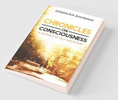Chronicles On Consciousness : A Journey Of Self-Discovery