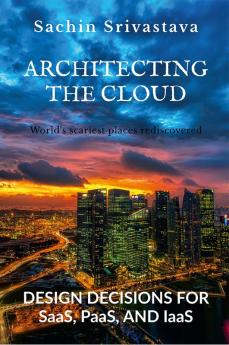 ARCHITECTING THE CLOUD : DESIGN DECISIONS FOR CLOUD COMPUTING SERVICE MODELS (SaaS PaaS AND IaaS)