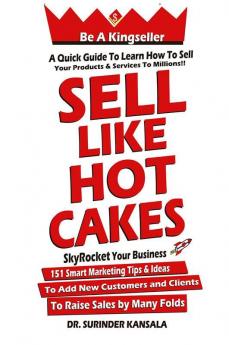 Sell Like Hot Cakes: A Quick Guide To Learn How To Sell Your Products And Services To Millions
