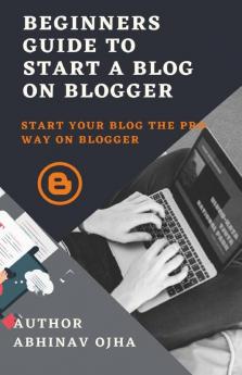 Beginners Guide To Start A Blog On Blogger: Start your blog the pro way on blogger