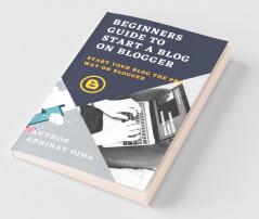 Beginners Guide To Start A Blog On Blogger: Start your blog the pro way on blogger