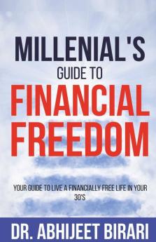 Millenial'S Guide To Financial Freedom : Your Guide To Live A Financially Free Life In Your 30’S