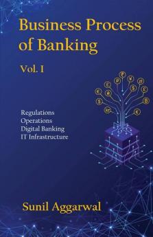 Business Process Of Banking - Vol. 1: Regulations Operations Digital Banking IT Infrastructure