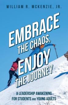 Embrace the Chaos Enjoy the Journey: A Leadership Awakening for Students and Young Adults