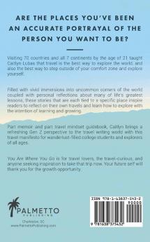 You Are Where You Go: A Traveler's Coming of Age Journey Through 70 Countries and 7 Continents During College