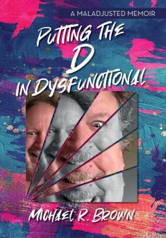 Putting The D in Dysfunctional: A Maladjusted Memoir