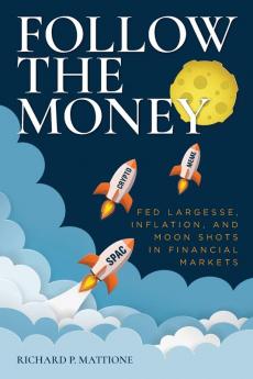 Follow the Money: Fed Largesse Inflation and Moon Shots in Financial Markets