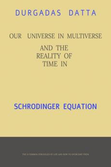 Our Universe in Multiverse and the Reality of Time in Schrodinger Equation. : The Reality of Schrodinger Equation and Absolute Time.