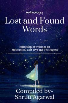 Lost and found words : Collections of writings on motivation lost love and the nights!