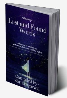 Lost and found words : Collections of writings on motivation lost love and the nights!