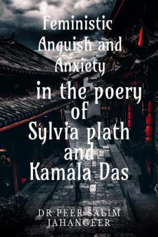 Feministic Anguish and Anxiety in the Poetry of Sylvia Plath Kamala DAS