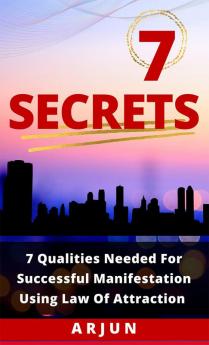 7 Secrets : 7 Qualities needed for successful manifestation using 'Law Of Attraction'