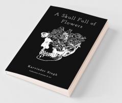 A Skull Full Of Flowers: Collection Of Poems And Art