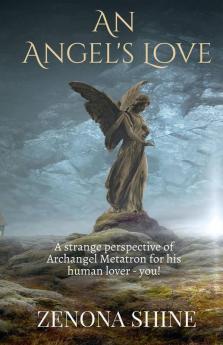 An Angel'S Love: A Strange Perspective Of Archangel Metatron'S For His Human Lover - You!