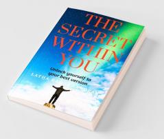 The Secret Within You: Unlock Yourself To Your Best Version