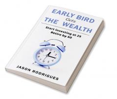 Early Bird Gets The Wealth : Start Investing At 25... Retire By 50