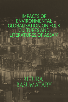 IMPACTS OF ENVIRONMENTAL GLOBALISATION ON FOLK CULTURES AND LITERATURES OF ASSAM