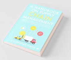 A Handbook On Supply Chain Management A Practical Book Which Quickly Covers Basic Concepts & Gives Easy To Use Methodology And Metrics For Day-To-Day ... Problems Challenges And Ambiguity Faced ...