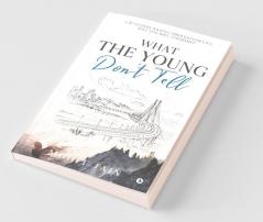 What The Young Don’T Tell : A 21St Century Journey Through Innocence Love Lust Soul And Destiny