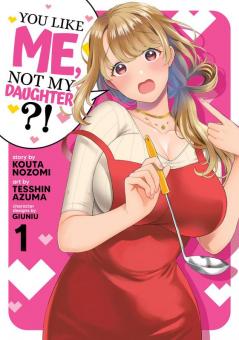 You Like Me Not My Daughter?! (Manga) Vol. 1