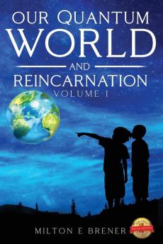 Our Quantum World and Reincarnation (Vol. I)