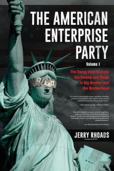 The American Enterprise Party (Volume I): The Swing Vote to Drain the Swamp and Reign in Big Brother and the Brotherhood