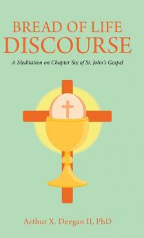 Bread of Life Discourse: A Meditation on Chapter Six of St. John's Gospel