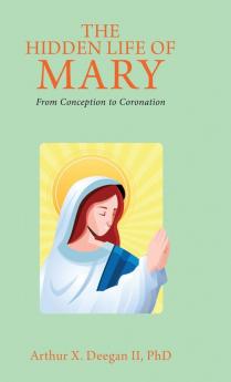 The Hidden Life of Mary: From Conception to Coronation