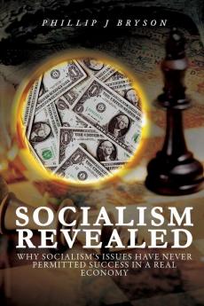 Socialism Revealed: Why Socialism's Issues Have Never Permitted Success In A Real Economy