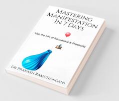 Mastering Manifestation in 7 Days Live the Life of Abundance & Prosperity