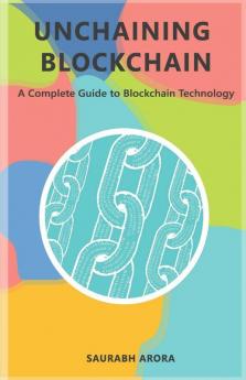 Unchaining Blockchain: A Complete Guide To Blockchain Technology