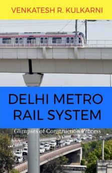 Delhi Metro Rail System : Glimpses Of Construction Process