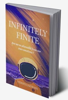 INFINITELY FINITE : Are we so Alienated from our own Emotions?