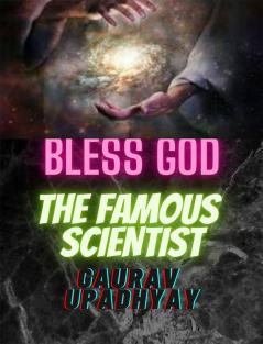 BLESS GOD-THE FAMOUS SCIENTIST