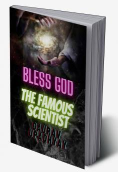 BLESS GOD-THE FAMOUS SCIENTIST