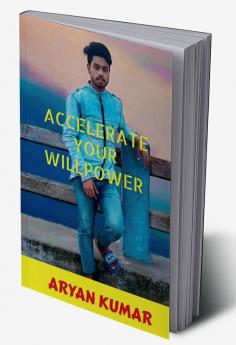 Accelerate your Will Power : self-mastery &amp; Determination