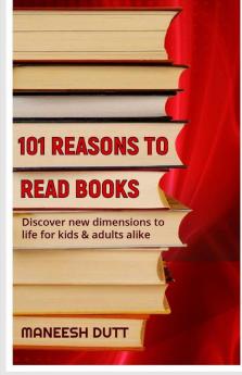 101 Reasons To Read Books: Discover New Dimensions To Life For Kids & Adults Alike