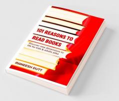 101 Reasons To Read Books: Discover New Dimensions To Life For Kids & Adults Alike