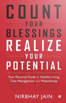 Count Your Blessings Realize Your Potential: Your Personal Guide To Healthy LivingTime Management And Philanthropy