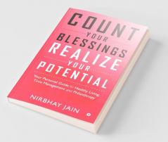 Count Your Blessings Realize Your Potential: Your Personal Guide To Healthy LivingTime Management And Philanthropy