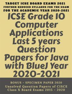 ICSE Grade 10 Computer Applications Last 5 years Question Papers for Java with BlueJ Year 2020-2021 : Unsolved Question Papers of CISCE Class X Board Exams 2015 - 2020