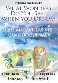 What Wonders Do You See... When You Dream? / ¿Qué maravillas ves... cuando sueñas?: A Suteki Creative Spanish & English Bilingual Book: 1 (Wonders / Maravillas)