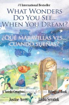 What Wonders Do You See... When You Dream? / ¿Qué maravillas ves... cuando sueñas?: A Suteki Creative Spanish & English Bilingual Book: 1 (Wonders / Maravillas)