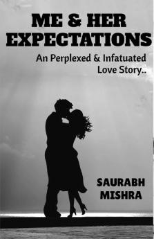 Me And Her Expectations: An Perplexed & Infatuated Love Story..: An Perplexed And Infatuated Love Story..