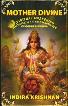 Mother Divine: Spiritual Awakening - Manifestation & Transformation Of Goddess Durga: Spiritual Awakening - Manifestation And Transformation Of Goddess Durga