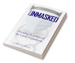 Unmasked : Decoding the politics of the Covid-19 Pandemic