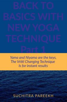 Back to Basics with New Yoga Technique - Part 1 : Yama and Niyama are the keys The Vritti Changing Technique is for instant results